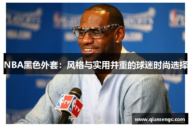 NBA黑色外套：風(fēng)格與實(shí)用并重的球迷時(shí)尚選擇